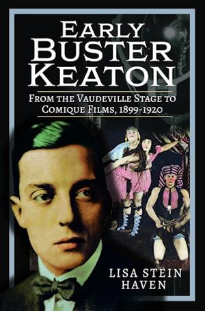 Early Buster Keaton: From the Vaudeville Stage to Comique Films, 1899-1920